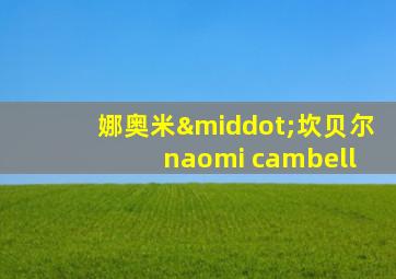 娜奥米·坎贝尔 naomi cambell